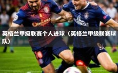 英格兰甲级联赛个人进球（英格兰甲级联赛球队）