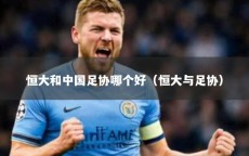 恒大和中国足协哪个好（恒大与足协）