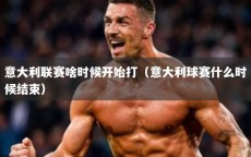 意大利联赛啥时候开始打（意大利球赛什么时候结束）