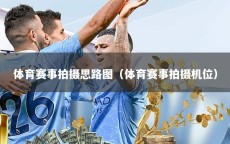 体育赛事拍摄思路图（体育赛事拍摄机位）