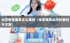 大型体育赛事怎么策划（体育赛事运作的策划与文案）