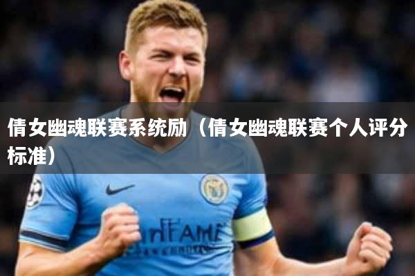 倩女幽魂联赛系统励(倩女幽魂联赛个人评分标准)