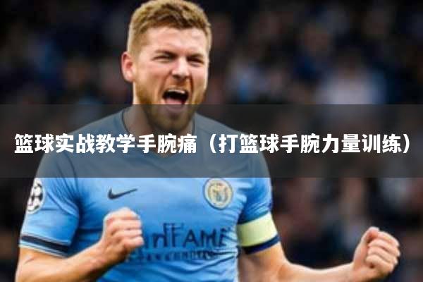 篮球实战教学手腕痛(打篮球手腕力量训练)